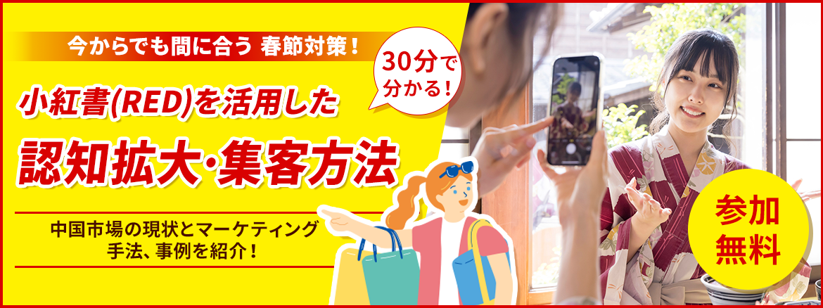 30分で分かる！今からでも間に合う春節対策！小紅書(RED)を活用した認知拡大･集客方法
      中国市場の現状とマーケティング手法、事例を紹介！