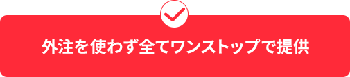 外注を使わず全てワンストップ自社内対応
